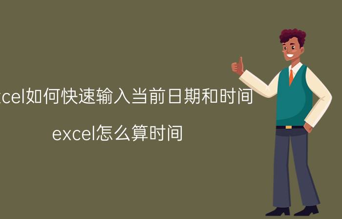 excel如何快速输入当前日期和时间 excel怎么算时间？